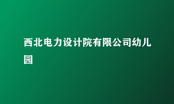 西北电力设计院有限公司幼儿园