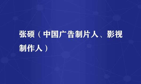 张硕（中国广告制片人、影视制作人）