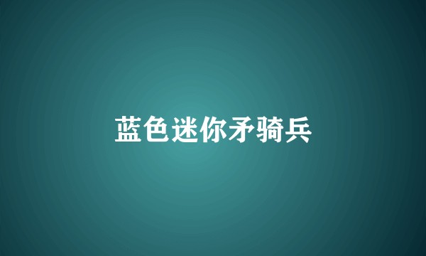 蓝色迷你矛骑兵