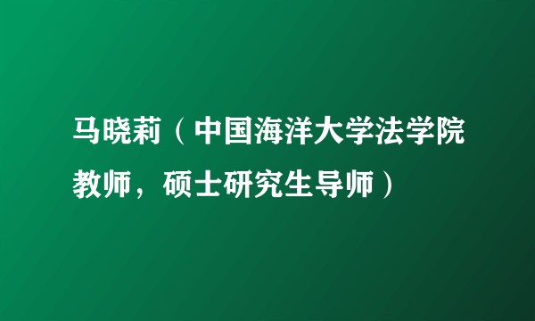 马晓莉（中国海洋大学法学院教师，硕士研究生导师）