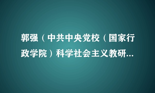 郭强（中共中央党校（国家行政学院）科学社会主义教研部副主任）