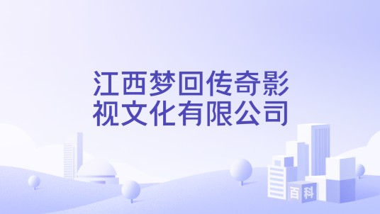 江西梦回传奇影视文化有限公司