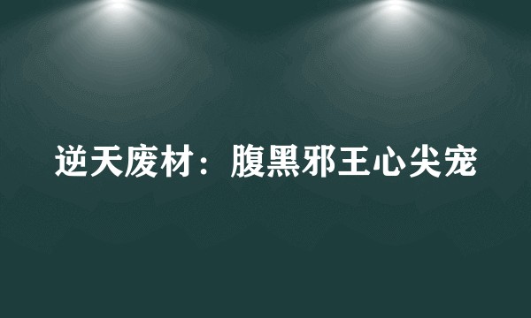 逆天废材:腹黑邪王心尖宠