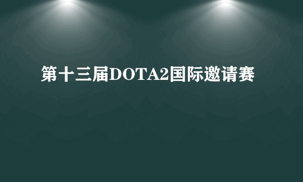 第十三届DOTA2国际邀请赛
