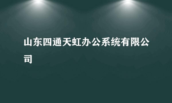山东四通天虹办公系统有限公司
