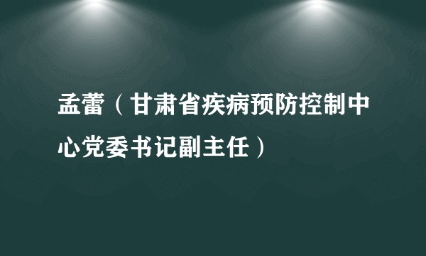 孟蕾（甘肃省疾病预防控制中心党委书记副主任）