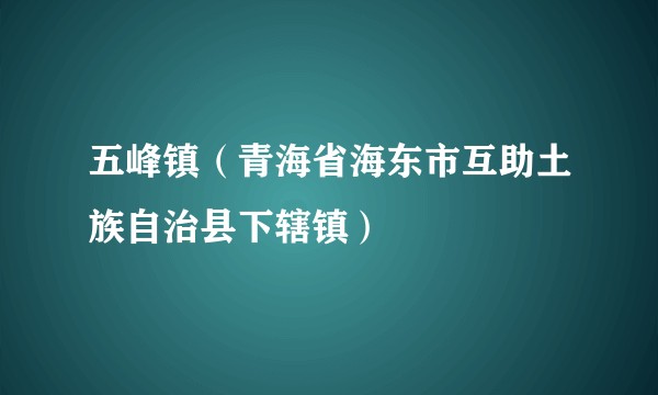 五峰镇(青海省海东市互助土族自治县下辖镇)