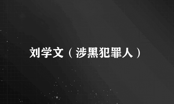 刘学文（涉黑犯罪人）