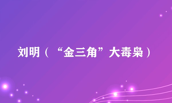 刘明（“金三角”大毒枭）