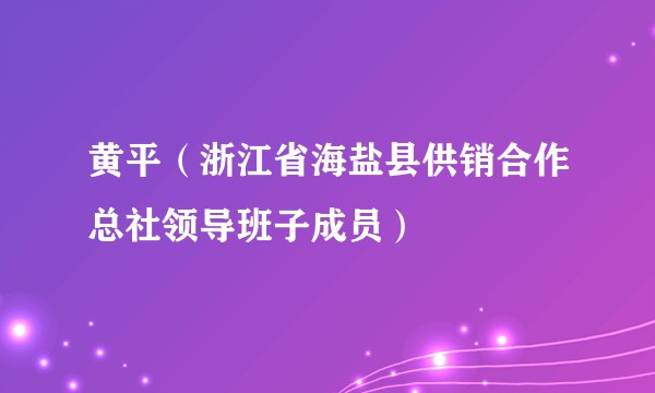 黄平（浙江省海盐县供销合作总社领导班子成员）