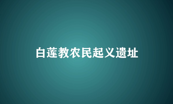 白莲教农民起义遗址
