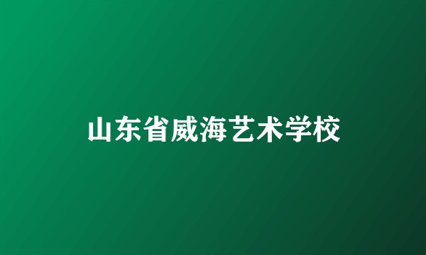 山东省威海艺术学校