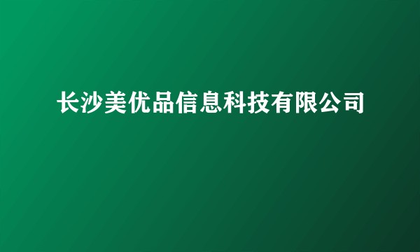 长沙美优品信息科技有限公司