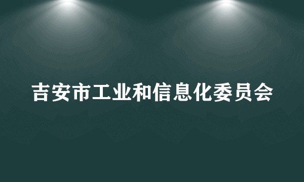 吉安市工业和信息化委员会