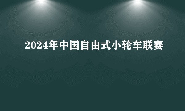 2024年中国自由式小轮车联赛