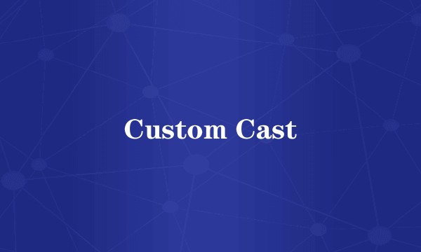 Custom Cast