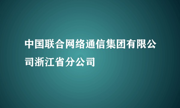 中国联合网络通信集团有限公司浙江省分公司
