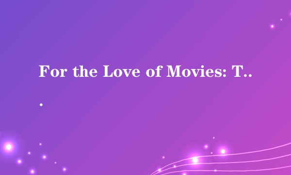 For the Love of Movies: The Story of American Film Criticism