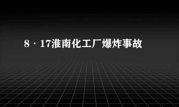 8·17淮南化工厂爆炸事故