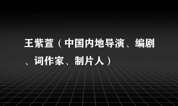 王紫萱(中国内地导演、编剧、词作家、制片人)