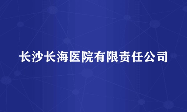 长沙长海医院有限责任公司