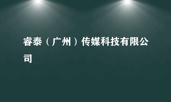 睿泰（广州）传媒科技有限公司