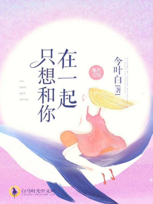 只想和你在一起(今叶白创作的青春校园类网络小说)