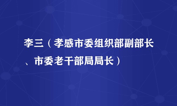 李三（孝感市委组织部副部长、市委老干部局局长）