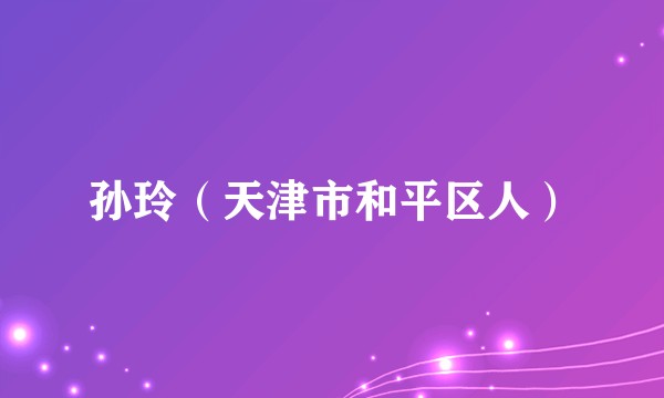 孙玲（天津市和平区人）