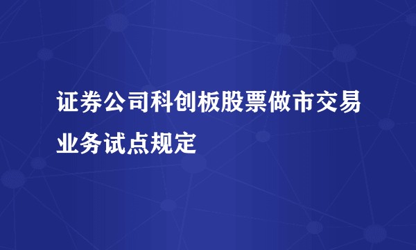 证券公司科创板股票做市交易业务试点规定