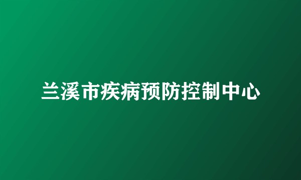 兰溪市疾病预防控制中心