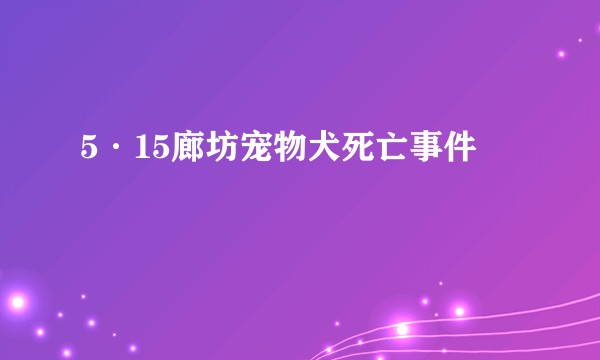 5·15廊坊宠物犬死亡事件
