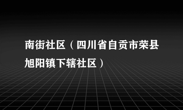 南街社区(四川省自贡市荣县旭阳镇下辖社区)