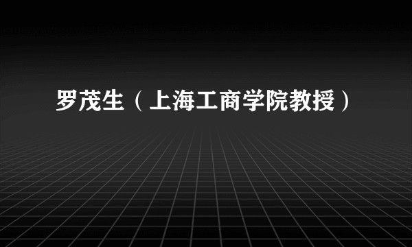 罗茂生（上海工商学院教授）