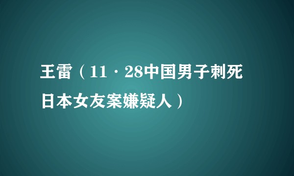 王雷（11·28中国男子刺死日本女友案嫌疑人）