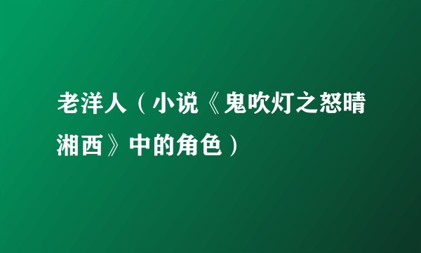 老洋人（小说《鬼吹灯之怒晴湘西》中的角色）