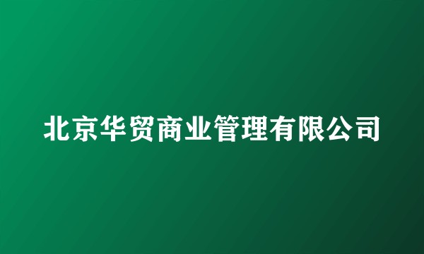 北京华贸商业管理有限公司