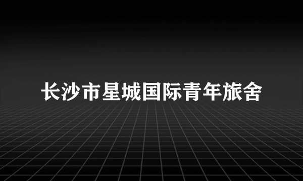 长沙市星城国际青年旅舍