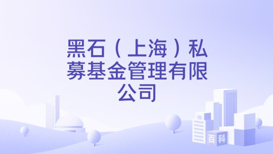 黑石（上海）私募基金管理有限公司