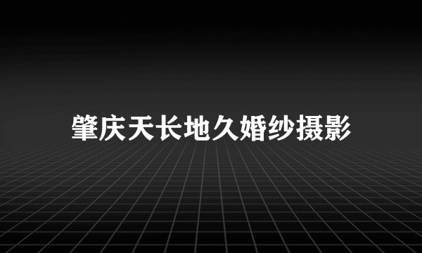 肇庆天长地久婚纱摄影