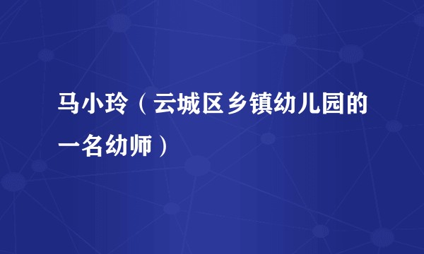 马小玲（云城区乡镇幼儿园的一名幼师）