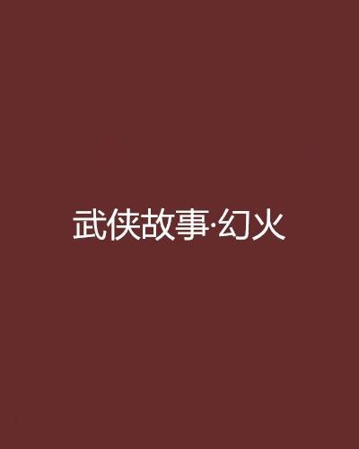 武侠故事·幻火