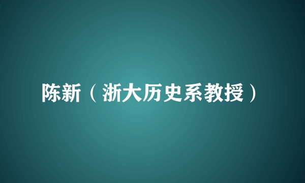 陈新（浙大历史系教授）