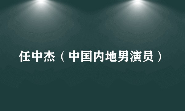 任中杰（中国内地男演员）