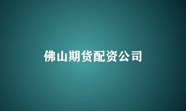 佛山期货配资公司