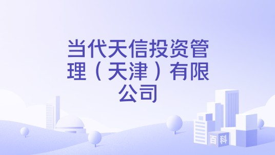 当代天信投资管理（天津）有限公司