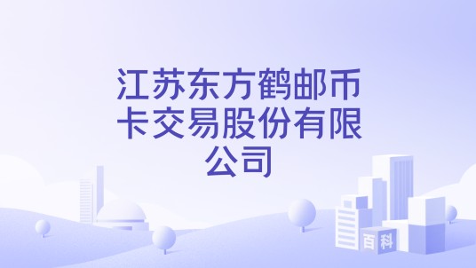 江苏东方鹤邮币卡交易股份有限公司