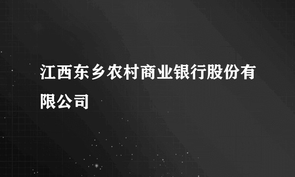 江西东乡农村商业银行股份有限公司