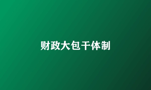 财政大包干体制