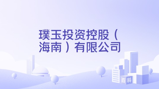 璞玉投资控股（海南）有限公司